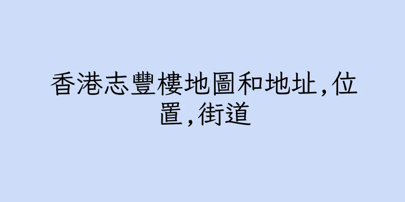 香港志豐樓地圖和地址,位置,街道
