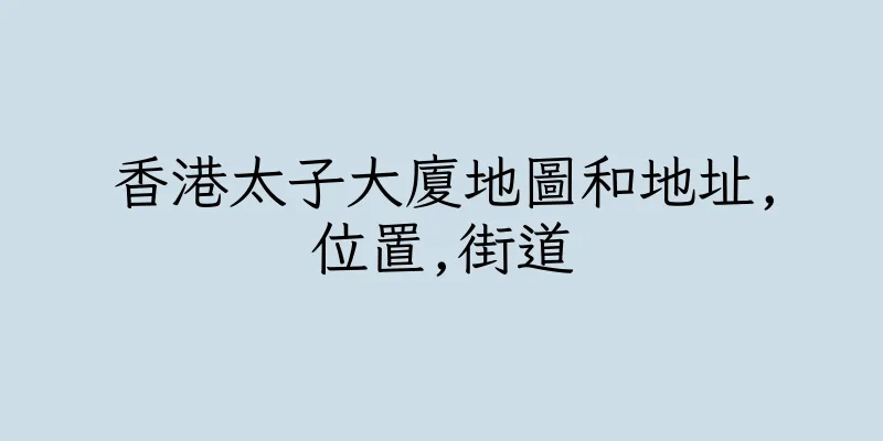 香港太子大廈地圖和地址,位置,街道
