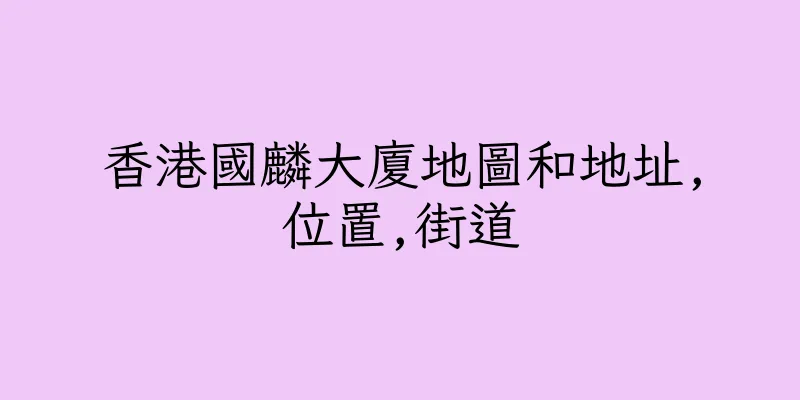 香港國麟大廈地圖和地址,位置,街道