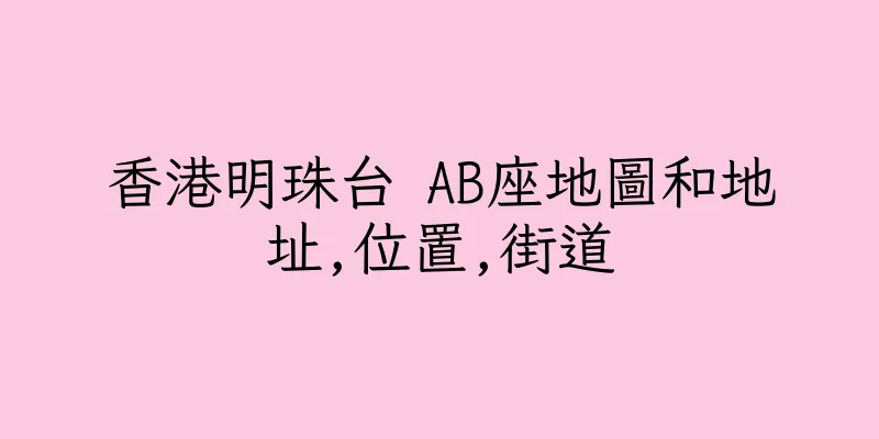 香港明珠台 AB座地圖和地址,位置,街道