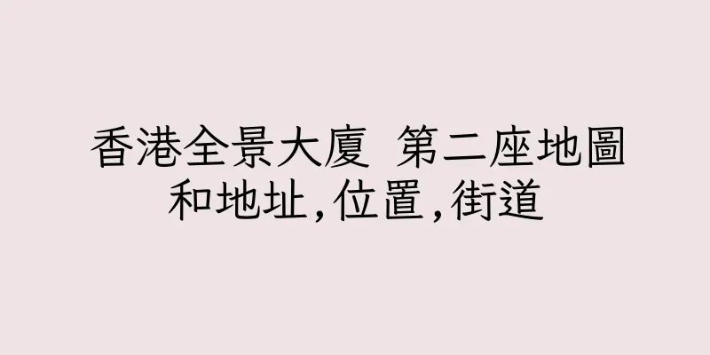 香港全景大廈 第二座地圖和地址,位置,街道