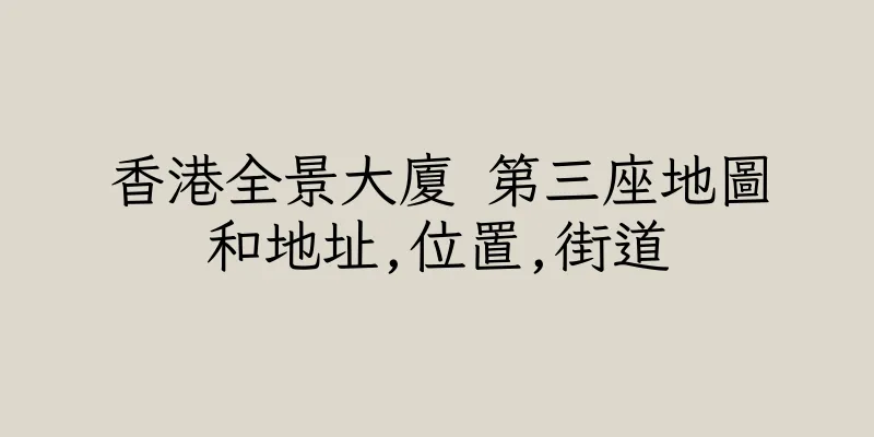香港全景大廈 第三座地圖和地址,位置,街道