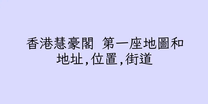 香港慧豪閣 第一座地圖和地址,位置,街道