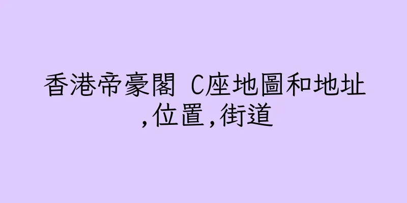 香港帝豪閣 C座地圖和地址,位置,街道