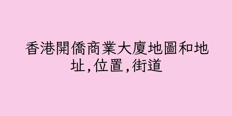 香港開僑商業大廈地圖和地址,位置,街道