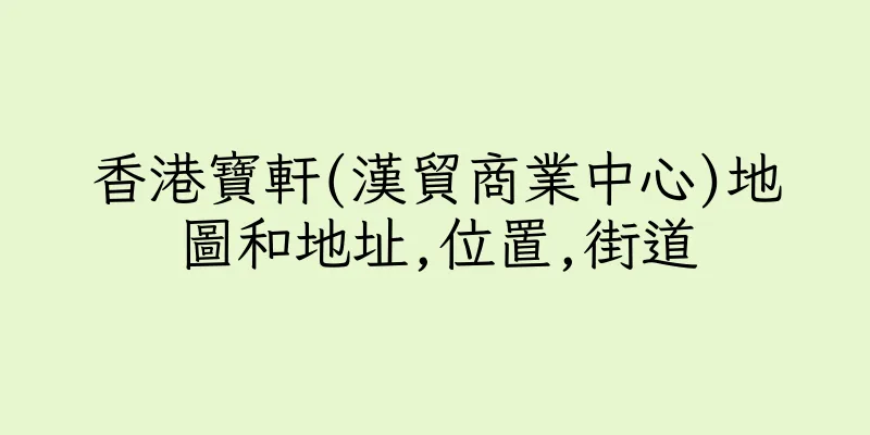 香港寶軒(漢貿商業中心)地圖和地址,位置,街道