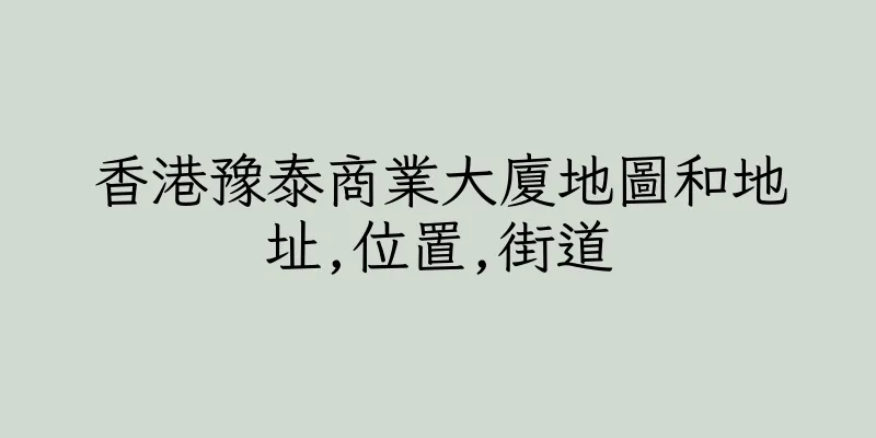 香港豫泰商業大廈地圖和地址,位置,街道