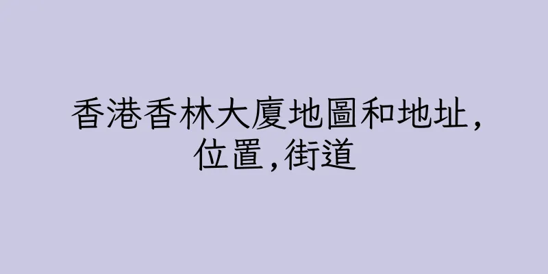 香港香林大廈地圖和地址,位置,街道