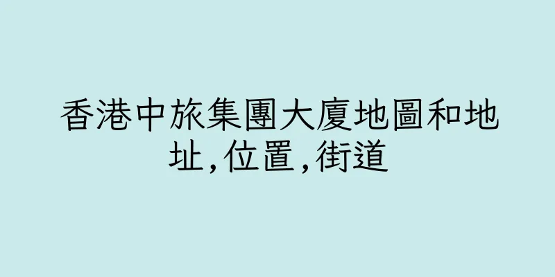 香港中旅集團大廈地圖和地址,位置,街道