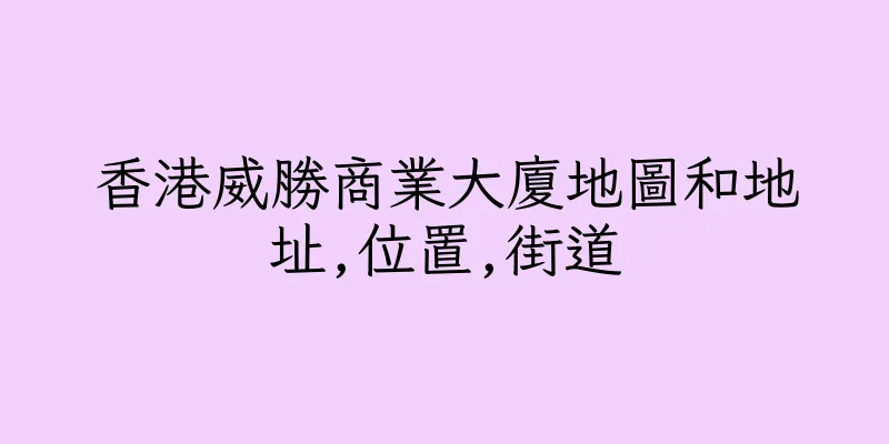 香港威勝商業大廈地圖和地址,位置,街道
