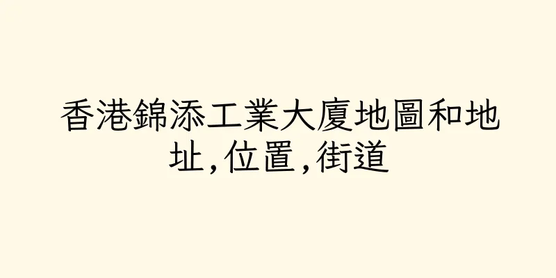 香港錦添工業大廈地圖和地址,位置,街道