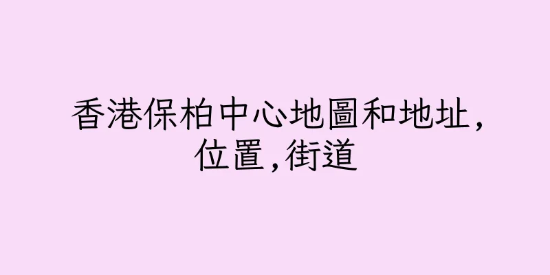 香港保柏中心地圖和地址,位置,街道