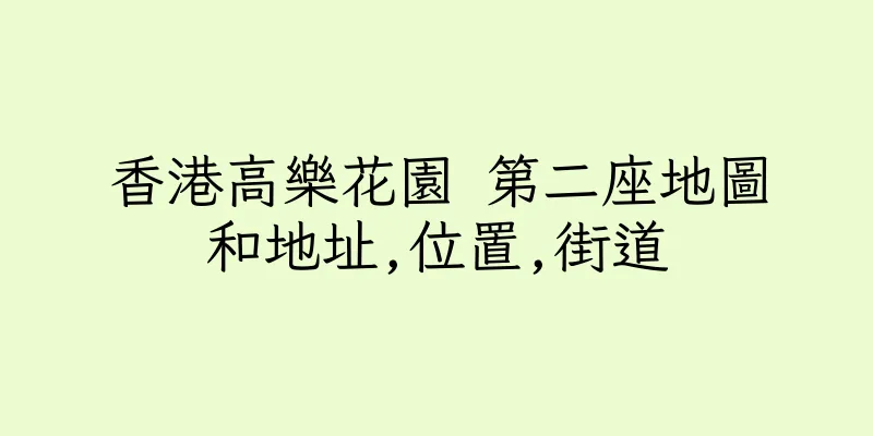 香港高樂花園 第二座地圖和地址,位置,街道