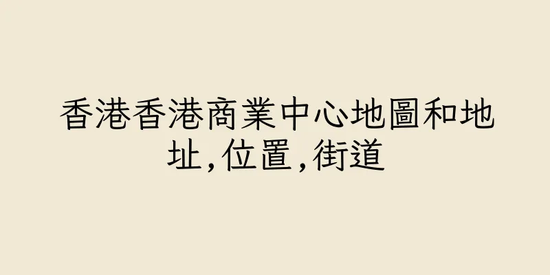香港香港商業中心地圖和地址,位置,街道
