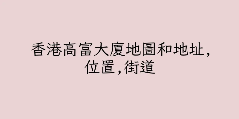 香港高富大廈地圖和地址,位置,街道