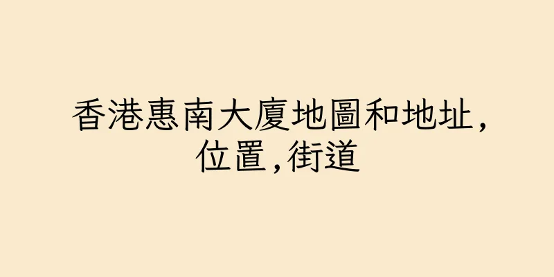 香港惠南大廈地圖和地址,位置,街道