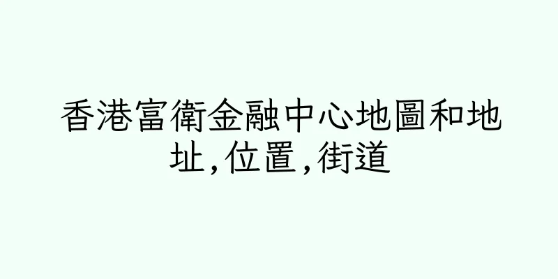 香港富衛金融中心地圖和地址,位置,街道