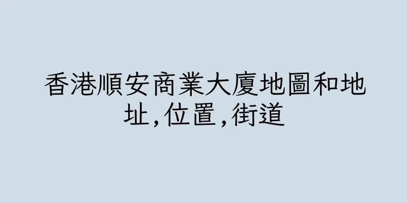 香港順安商業大廈地圖和地址,位置,街道
