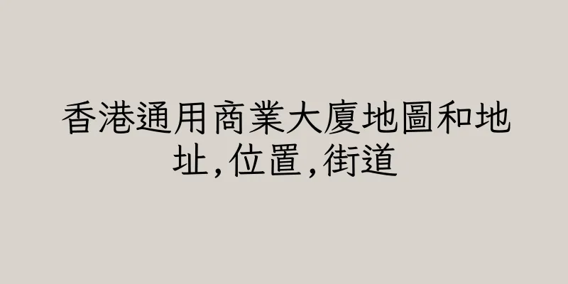 香港通用商業大廈地圖和地址,位置,街道