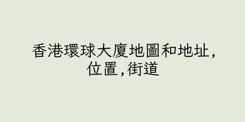香港環球大廈地圖和地址,位置,街道