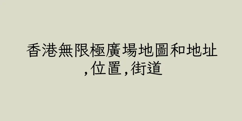 香港無限極廣場地圖和地址,位置,街道