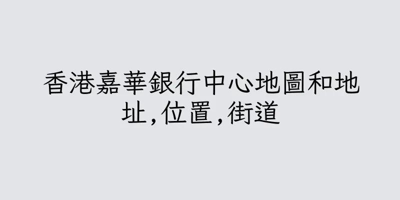 香港嘉華銀行中心地圖和地址,位置,街道