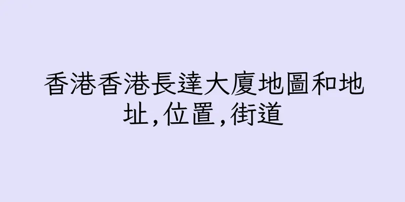 香港香港長達大廈地圖和地址,位置,街道