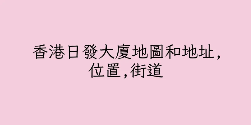香港日發大廈地圖和地址,位置,街道