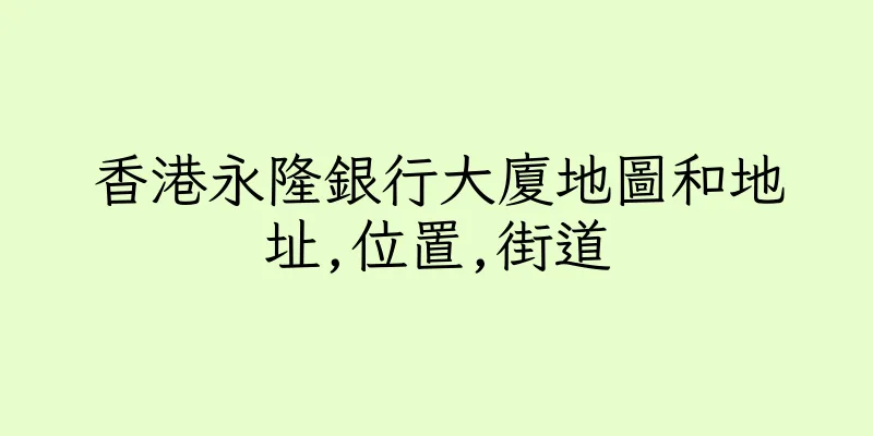 香港永隆銀行大廈地圖和地址,位置,街道