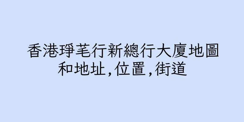 香港琤芼行新總行大廈地圖和地址,位置,街道