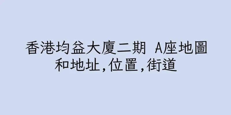 香港均益大廈二期 A座地圖和地址,位置,街道