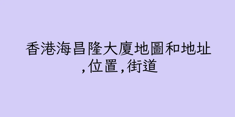 香港海昌隆大廈地圖和地址,位置,街道