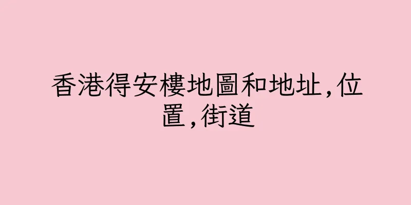香港得安樓地圖和地址,位置,街道