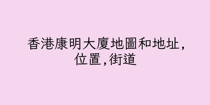 香港康明大廈地圖和地址,位置,街道