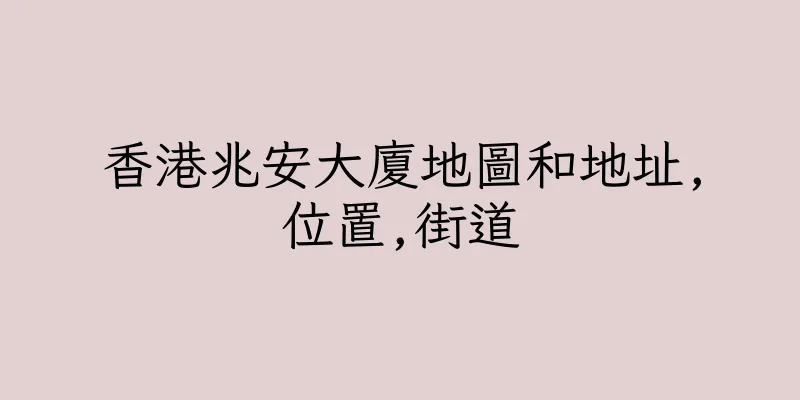 香港兆安大廈地圖和地址,位置,街道