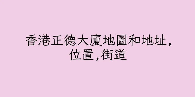 香港正德大廈地圖和地址,位置,街道