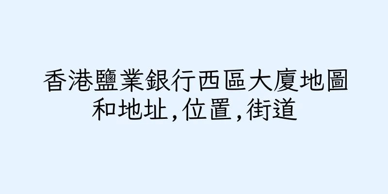 香港鹽業銀行西區大廈地圖和地址,位置,街道