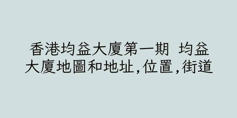 香港均益大廈第一期 均益大廈地圖和地址,位置,街道