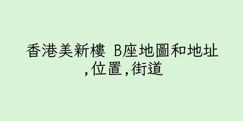 香港美新樓 B座地圖和地址,位置,街道