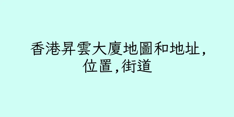 香港昇雲大廈地圖和地址,位置,街道
