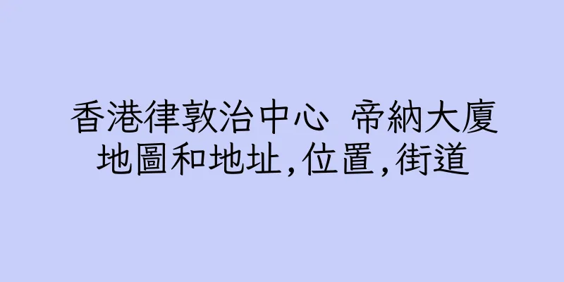 香港律敦治中心 帝納大廈地圖和地址,位置,街道