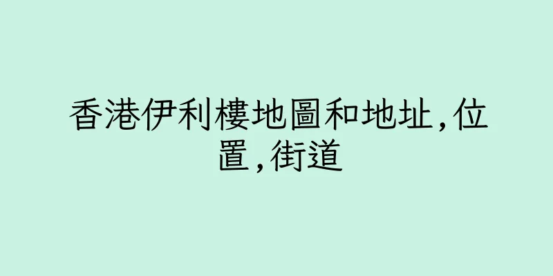 香港伊利樓地圖和地址,位置,街道