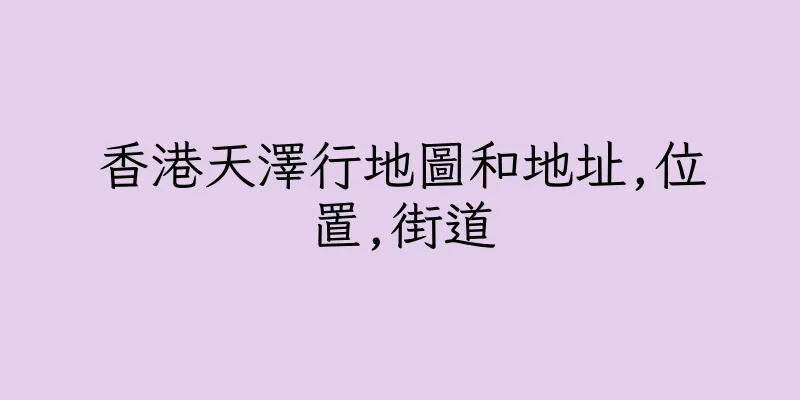 香港天澤行地圖和地址,位置,街道