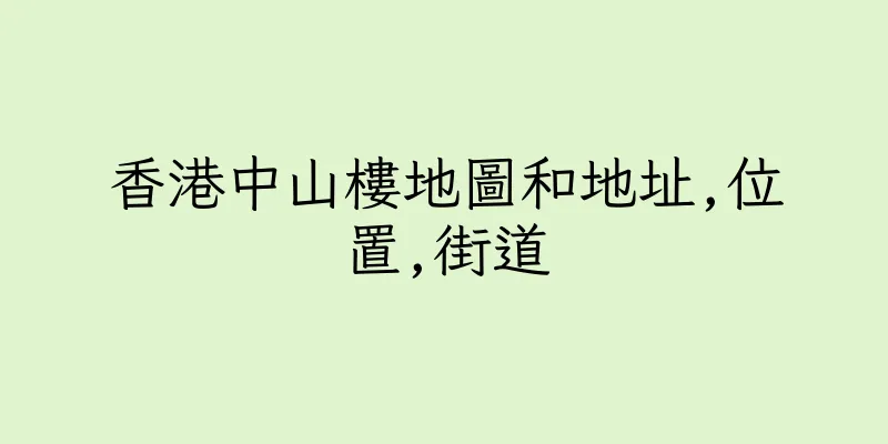 香港中山樓地圖和地址,位置,街道