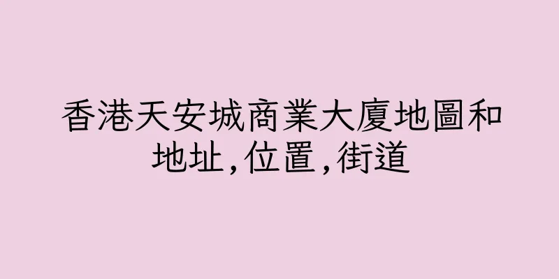 香港天安城商業大廈地圖和地址,位置,街道
