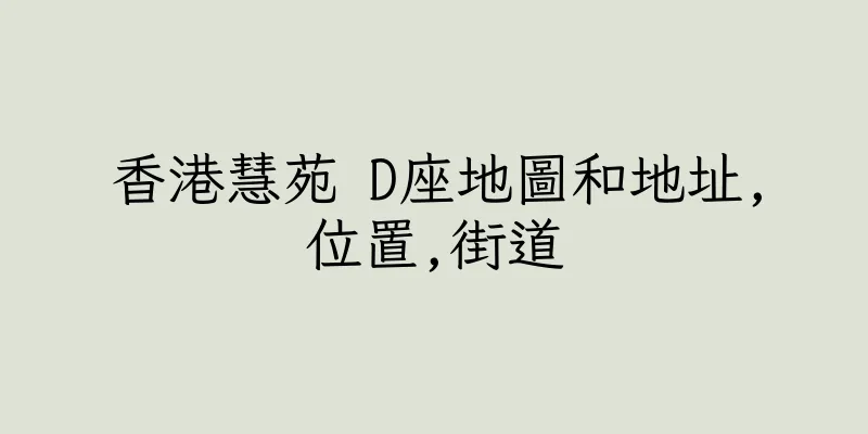 香港慧苑 D座地圖和地址,位置,街道