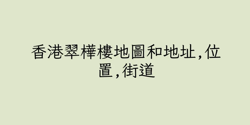 香港翠樺樓地圖和地址,位置,街道