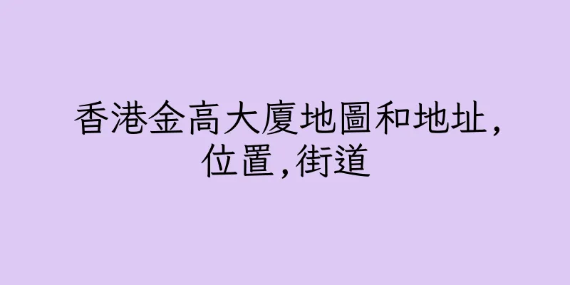 香港金高大廈地圖和地址,位置,街道