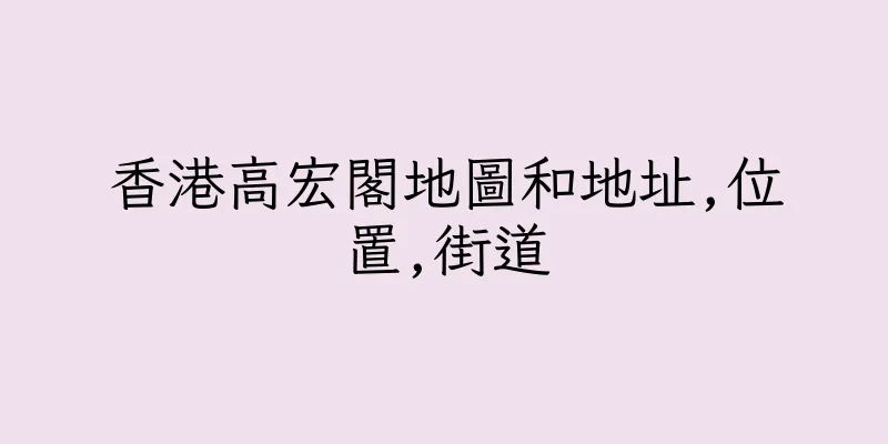 香港高宏閣地圖和地址,位置,街道