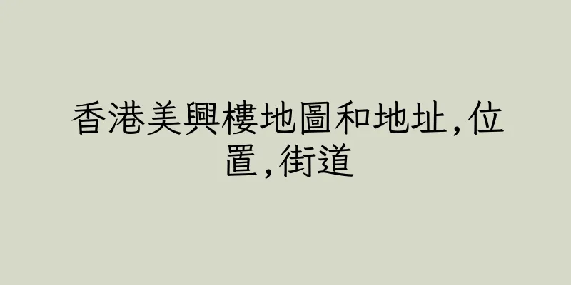 香港美興樓地圖和地址,位置,街道